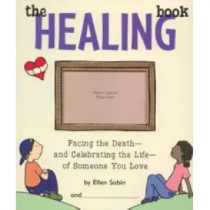 The Healing Book: Facing the Death and Celebrating the Life of Someone You Love by Ellen Sabin